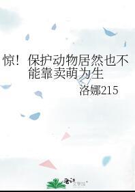 惊!保护动物居然也不能靠卖萌为生TXT晋江